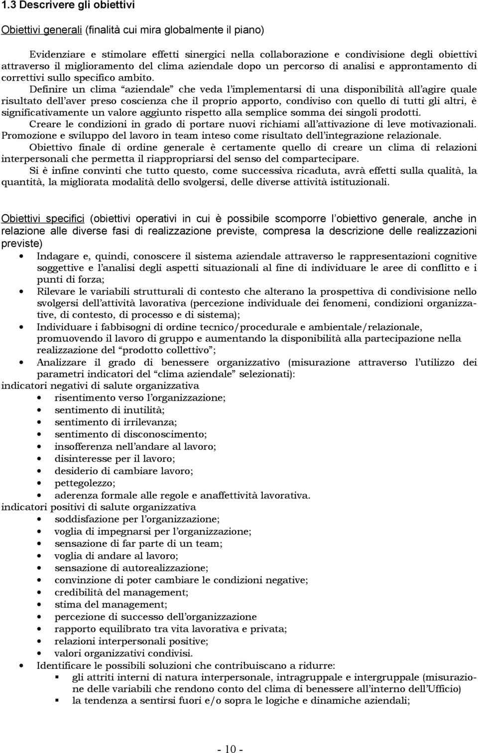 Definire un clima aziendale che veda l implementarsi di una disponibilità all agire quale risultato dell aver preso coscienza che il proprio apporto, condiviso con quello di tutti gli altri, è