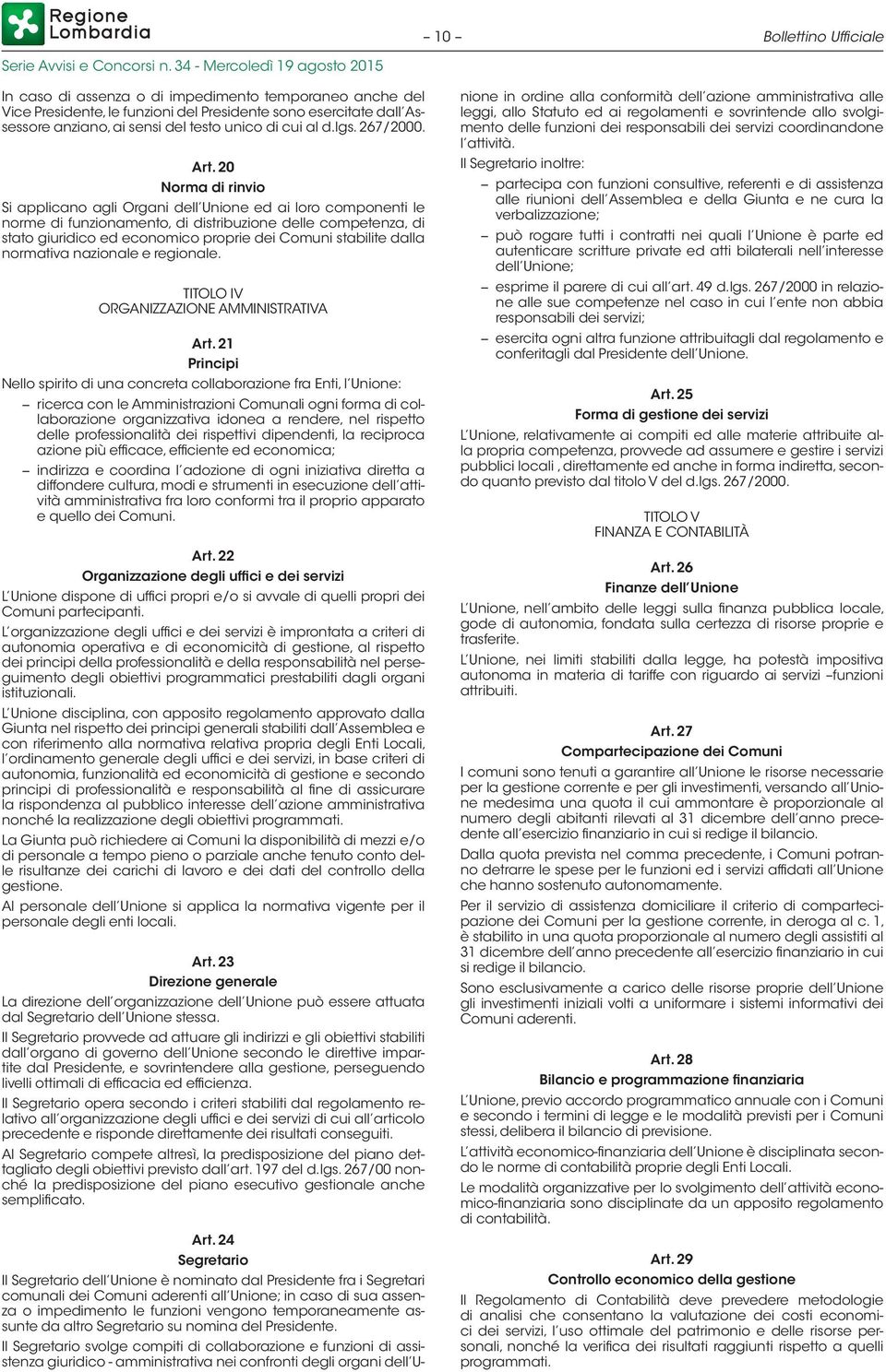 20 Norma di rinvio Si applicano agli Organi dell Unione ed ai loro componenti le norme di funzionamento, di distribuzione delle competenza, di stato giuridico ed economico proprie dei Comuni