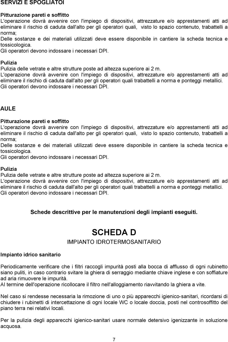 AULE Pitturazione pareti e soffitto eliminare il rischio di caduta dall'alto per gli operatori quali, visto lo spazio contenuto, trabattelli a norma; Pulizia Pulizia delle vetrate e  Schede