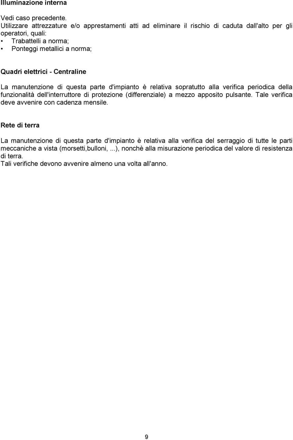 Centraline La manutenzione di questa parte d'impianto è relativa sopratutto alla verifica periodica della funzionalità dell'interruttore di protezione (differenziale) a mezzo apposito