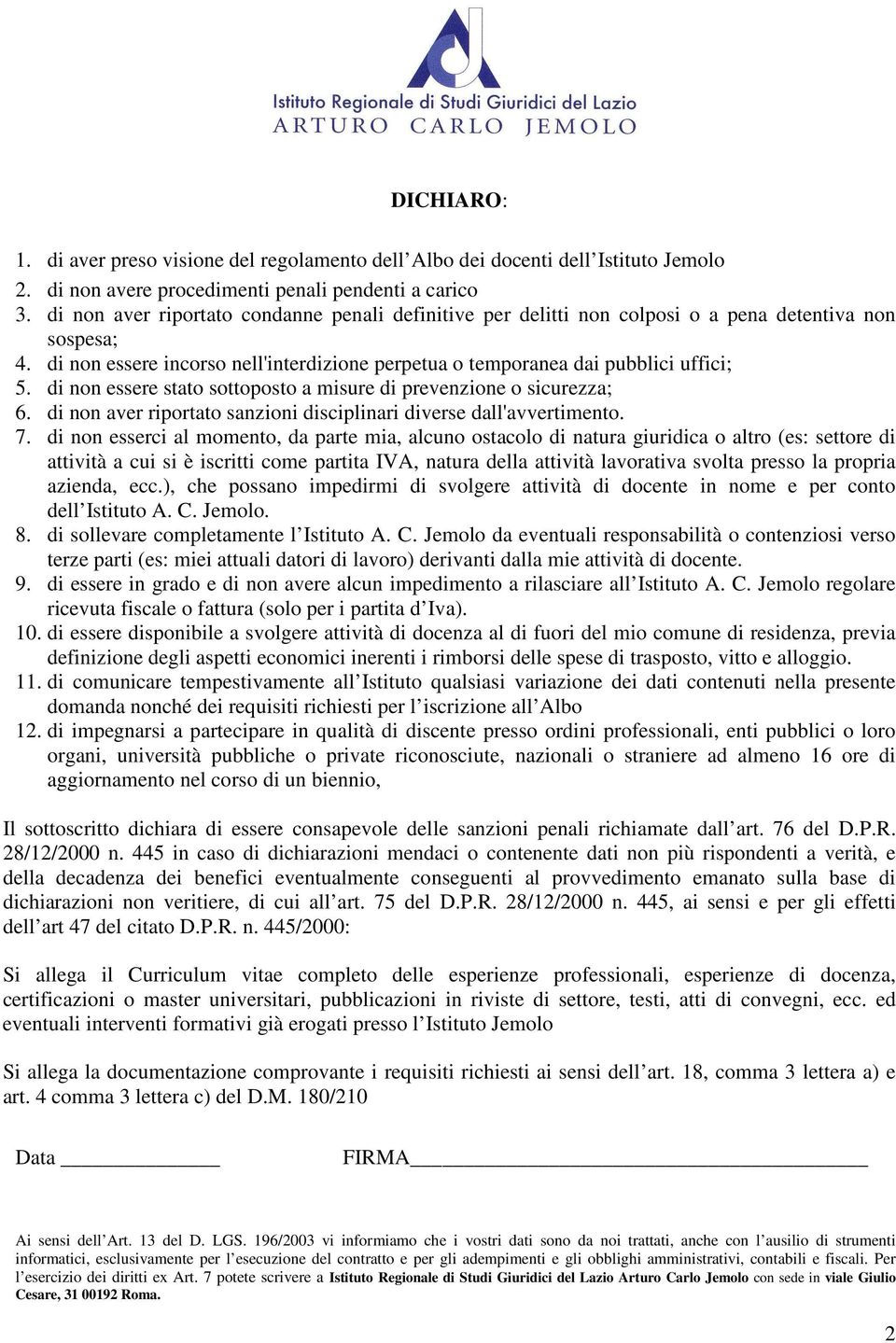 di non essere stato sottoposto a misure di prevenzione o sicurezza; 6. di non aver riportato sanzioni disciplinari diverse dall'avvertimento. 7.