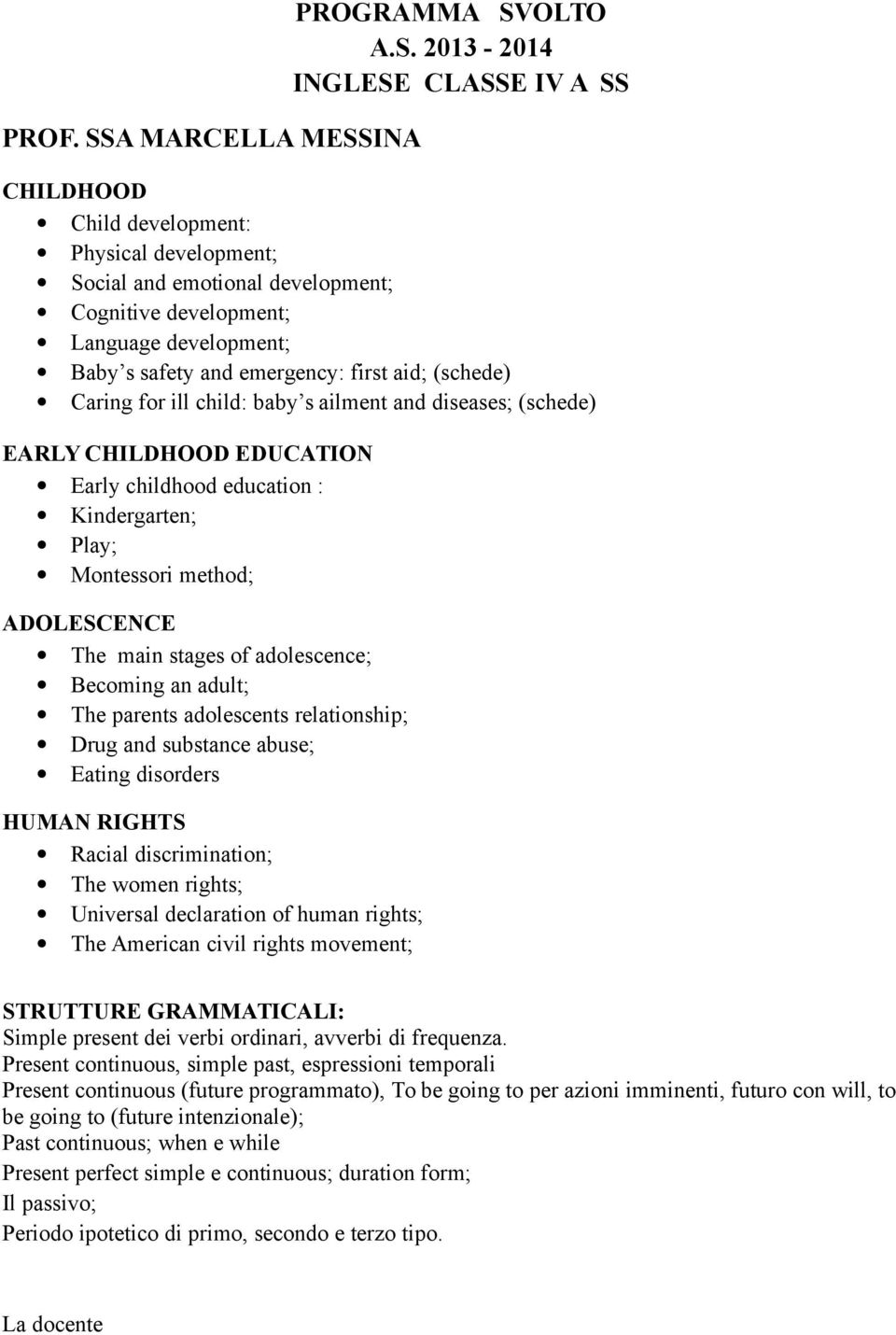 method; ADOLESCENCE The main stages of adolescence; Becoming an adult; The parents adolescents relationship; Drug and substance abuse; Eating disorders HUMAN RIGHTS Racial discrimination; The women