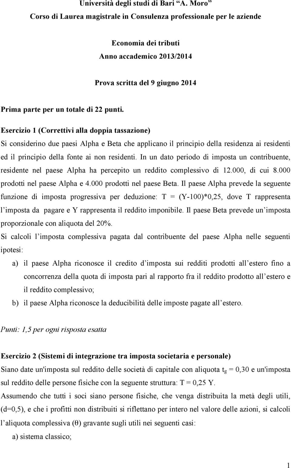 Esercizio 1 (Correttivi alla doppia tassazione) Si considerino due paesi Alpha e Beta che applicano il principio della residenza ai residenti ed il principio della fonte ai non residenti.