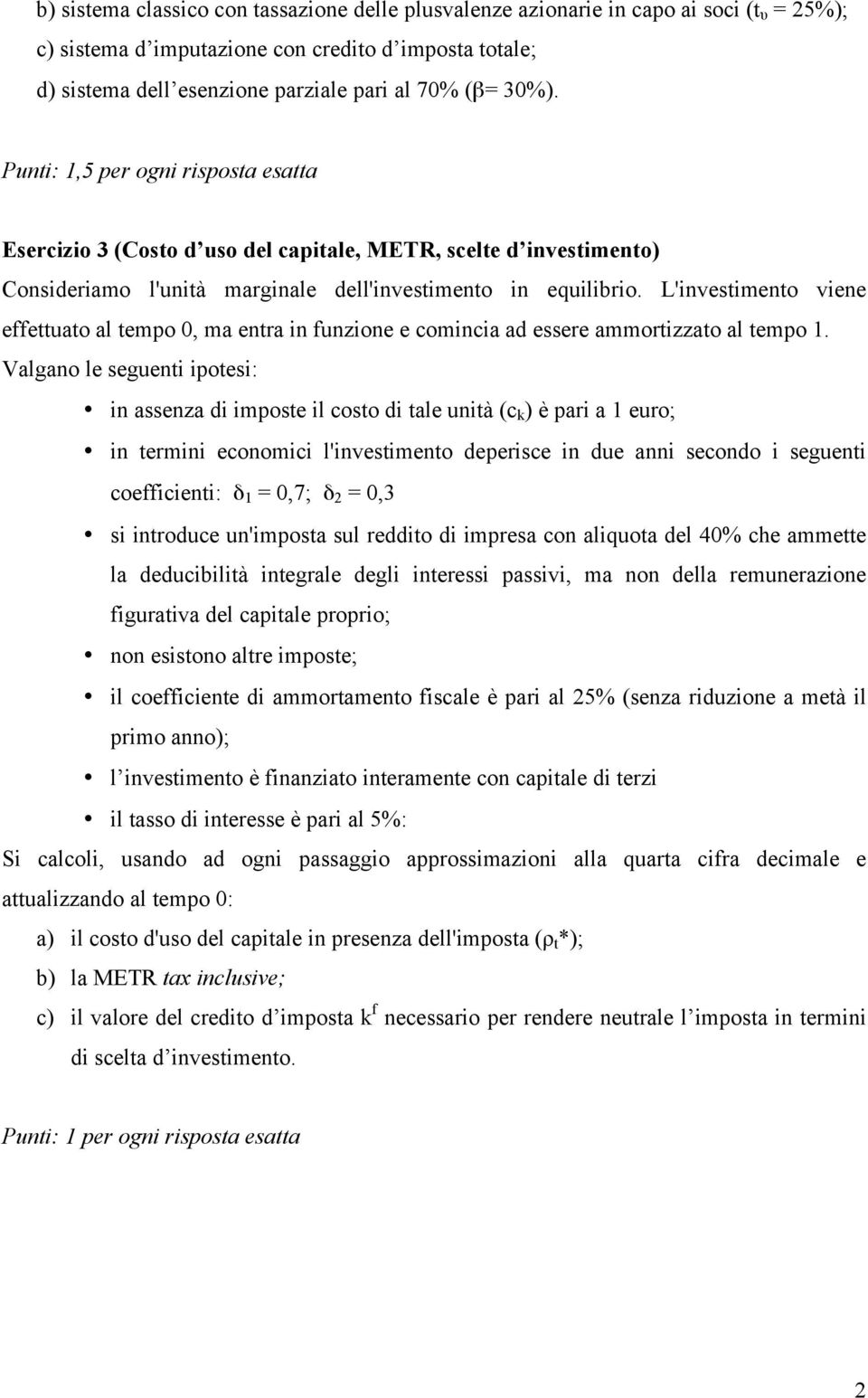 L'investimento viene effettuato al tempo 0, ma entra in funzione e comincia ad essere ammortizzato al tempo 1.