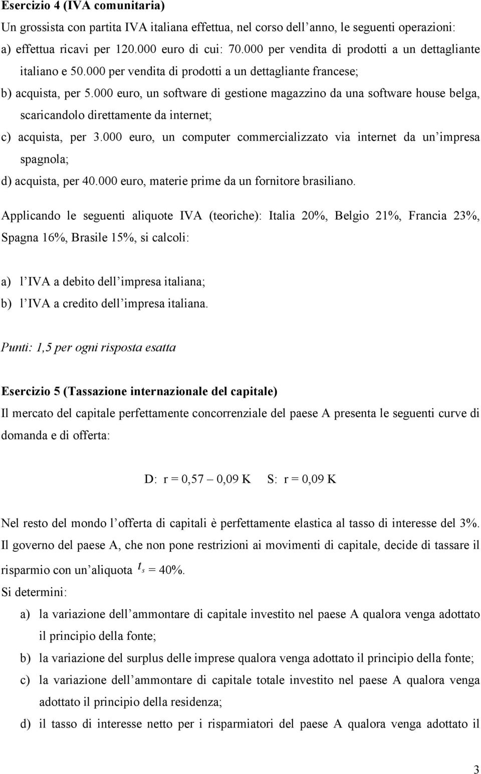 000 euro, un software di gestione magazzino da una software house belga, scaricandolo direttamente da internet; c) acquista, per 3.