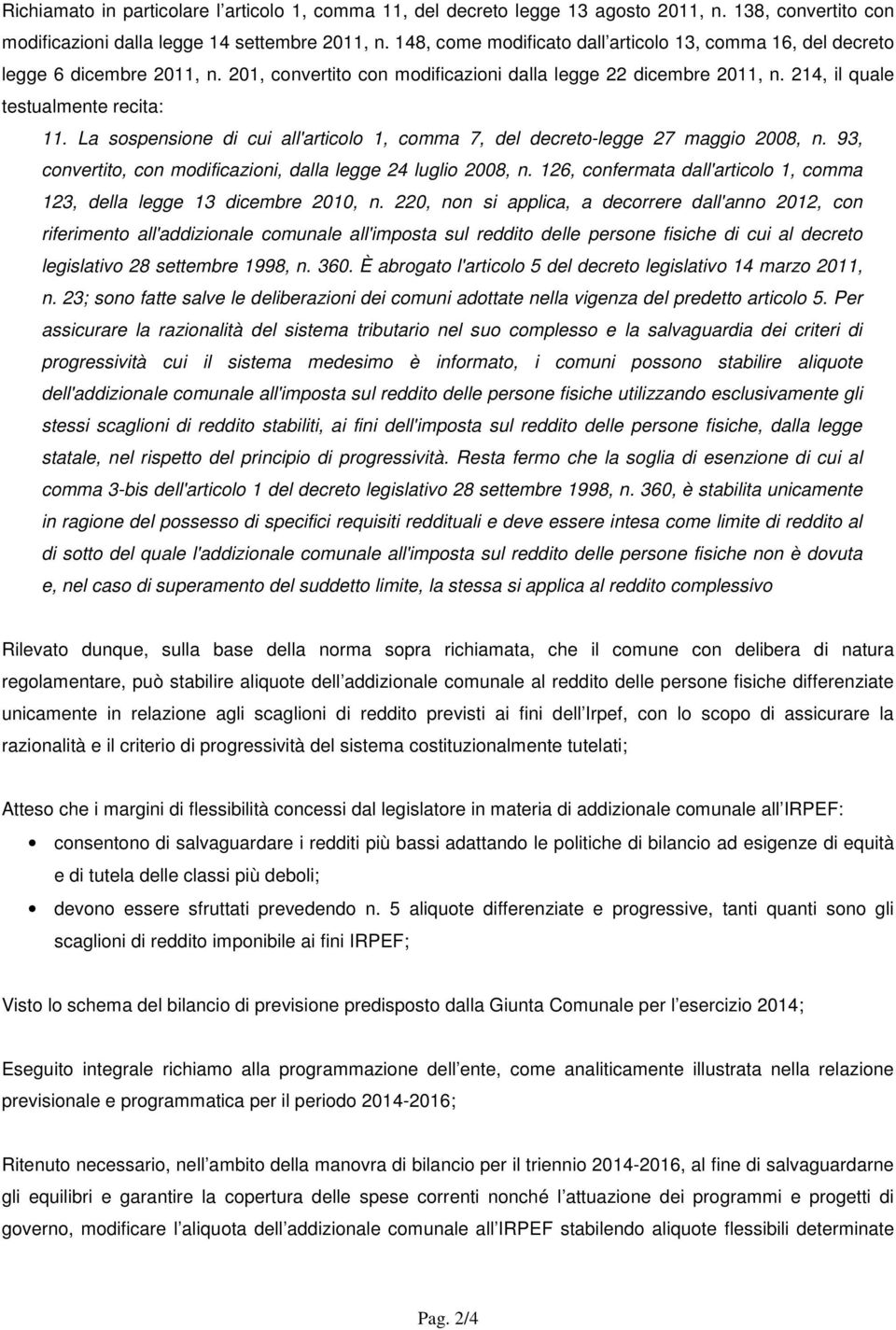 La sospensione di cui all'articolo 1, comma 7, del decreto-legge 27 maggio 2008, n. 93, convertito, con modificazioni, dalla legge 24 luglio 2008, n.