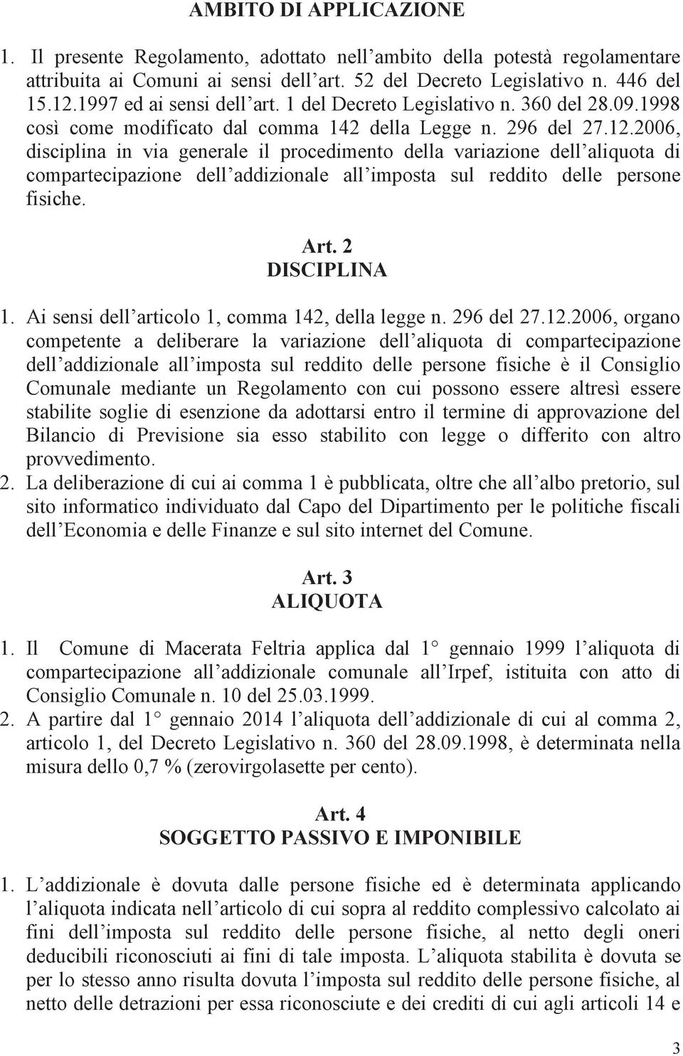 2006, disciplina in via generale il procedimento della variazione dell aliquota di compartecipazione dell addizionale all imposta sul reddito delle persone fisiche. Art. 2 DISCIPLINA 1.