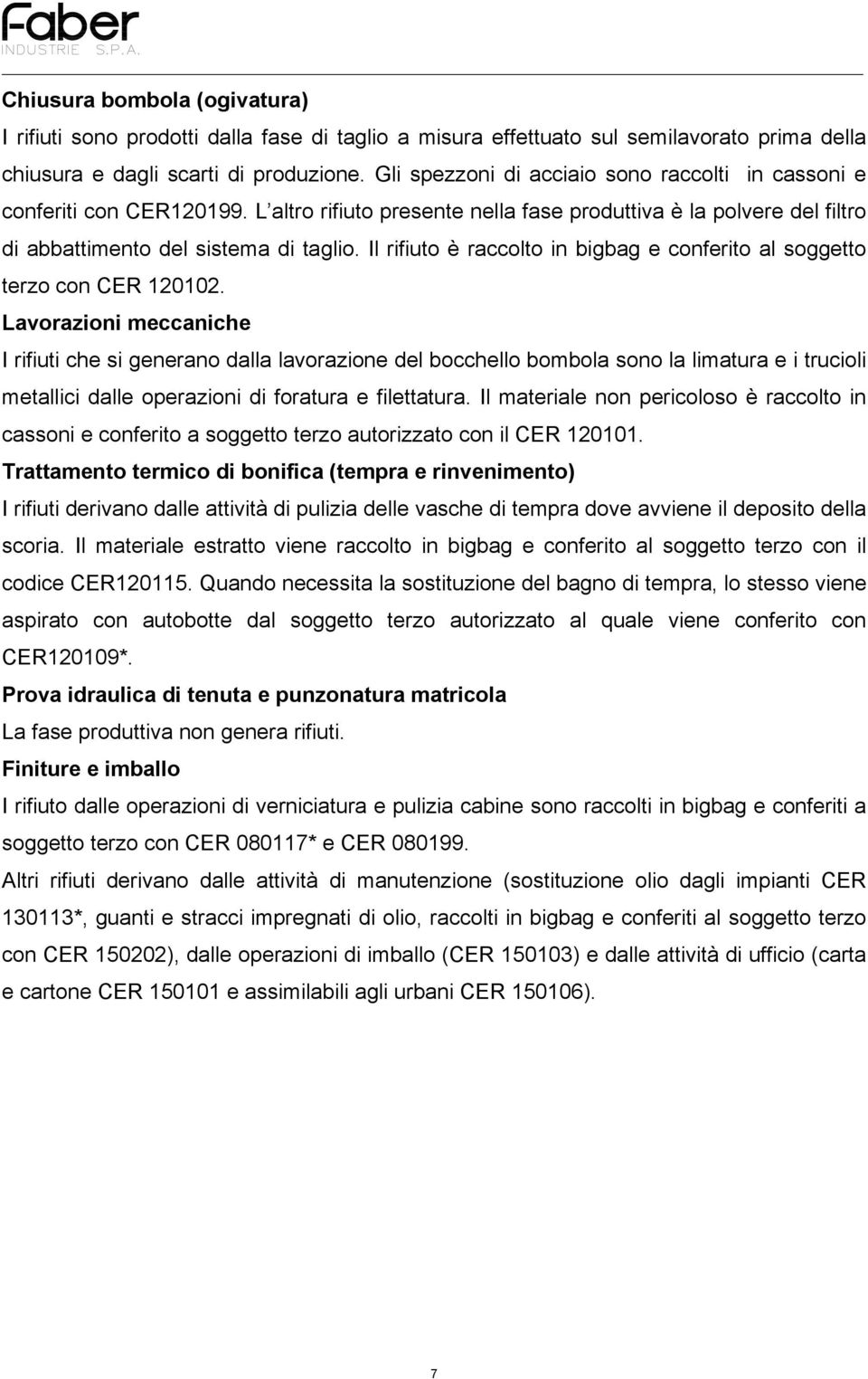 Il rifiuto è raccolto in bigbag e conferito al soggetto terzo con CER 120102.