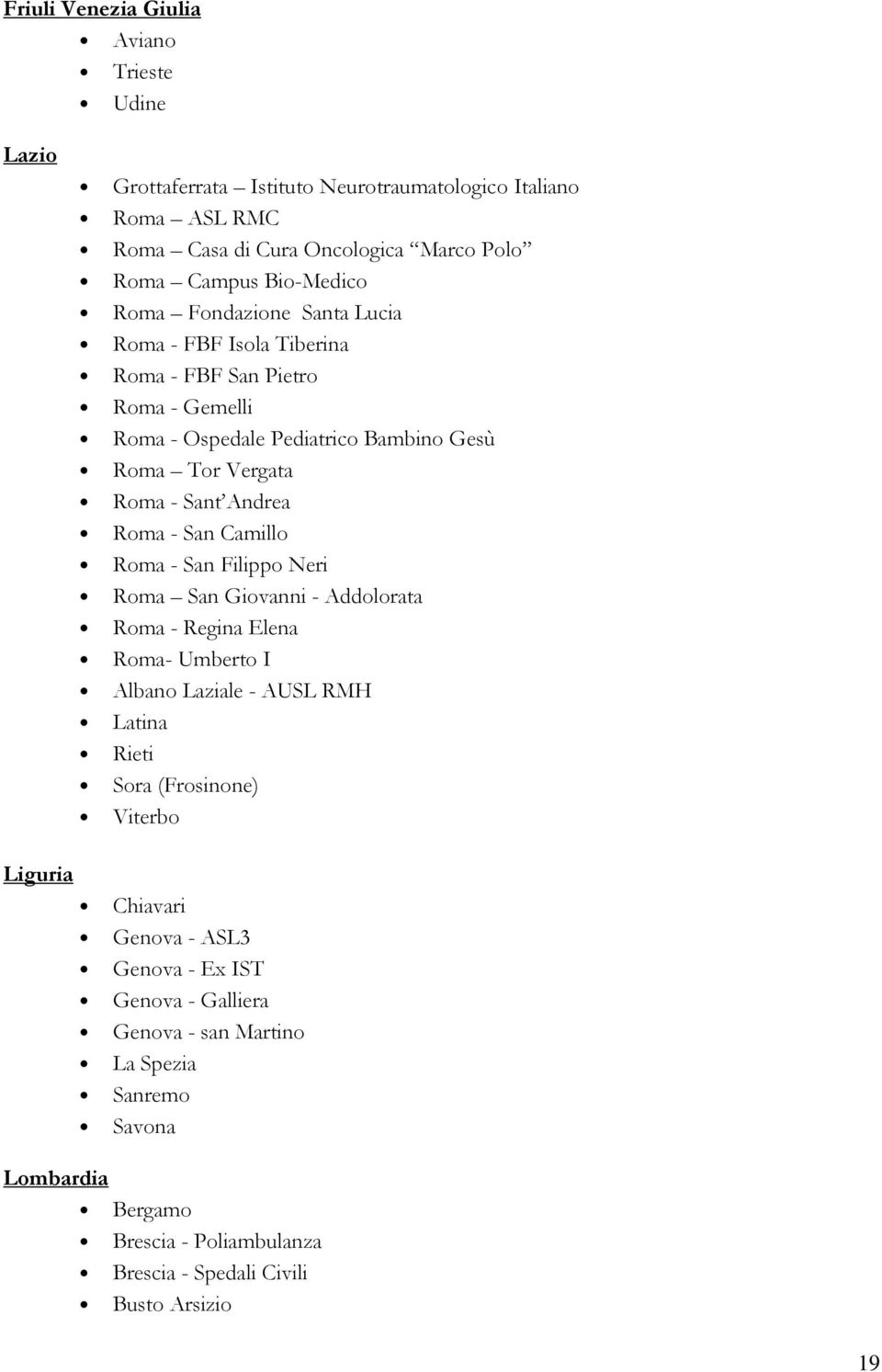 Camillo Roma - San Filippo Neri Roma San Giovanni - Addolorata Roma - Regina Elena Roma- Umberto I Albano Laziale - AUSL RMH Latina Rieti Sora (Frosinone) Viterbo Liguria