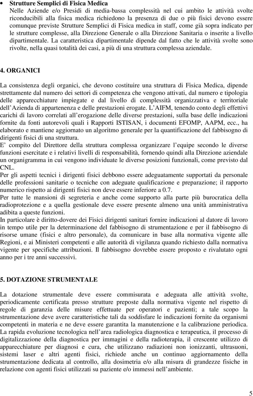 livello dipartimentale. La caratteristica dipartimentale dipende dal fatto che le attività svolte sono rivolte, nella quasi totalità dei casi, a più di una struttura complessa aziendale. 4.