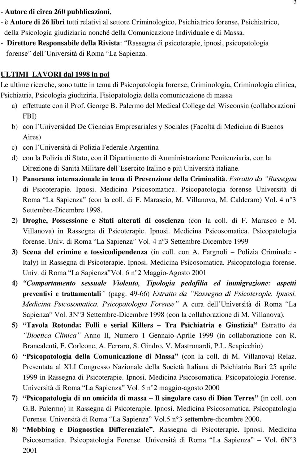 2 ULTIMI LAVORI dal 1998 in poi Le ultime ricerche, sono tutte in tema di Psicopatologia forense, Criminologia, Criminologia clinica, Psichiatria, Psicologia giudiziria, Fisiopatologia della