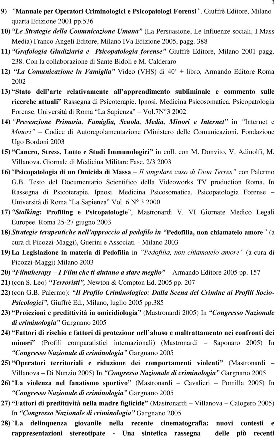 388 11) Grafologia Giudiziaria e Psicopatologia forense Giuffrè Editore, Milano 2001 pagg. 238. Con la collaborazione di Sante Bidoli e M.