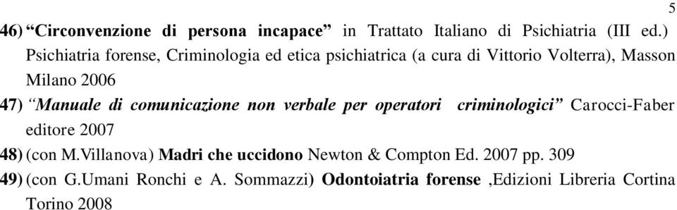 editore 2007 48) (con M.Villanova) Madri che uccidono Newton & Compton Ed. 2007 pp.