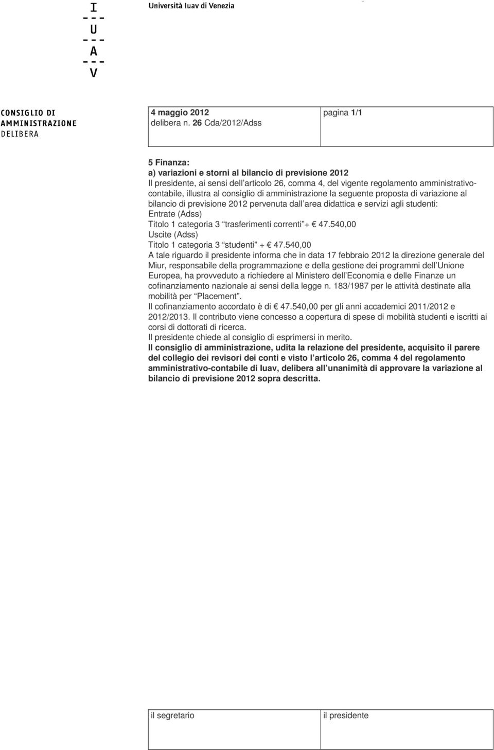 illustra al consiglio di amministrazione la seguente proposta di variazione al bilancio di previsione 2012 pervenuta dall area didattica e servizi agli studenti: Entrate (Adss) Titolo 1 categoria 3