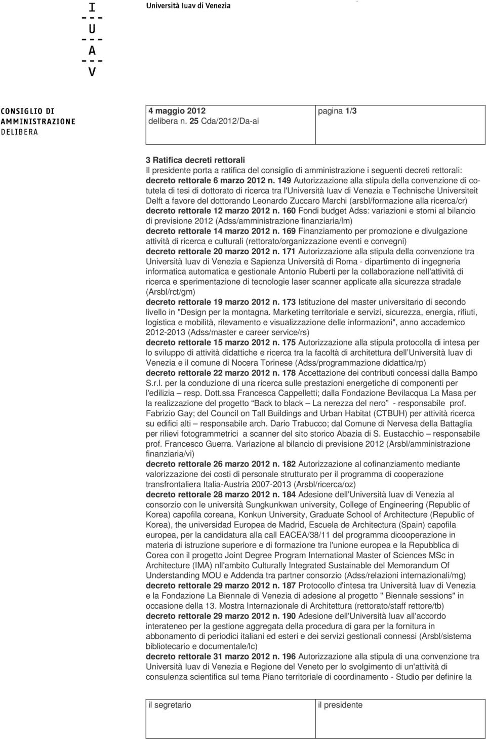 149 Autorizzazione alla stipula della convenzione di cotutela di tesi di dottorato di ricerca tra l'università Iuav di Venezia e Technische Universiteit Delft a favore del dottorando Leonardo Zuccaro