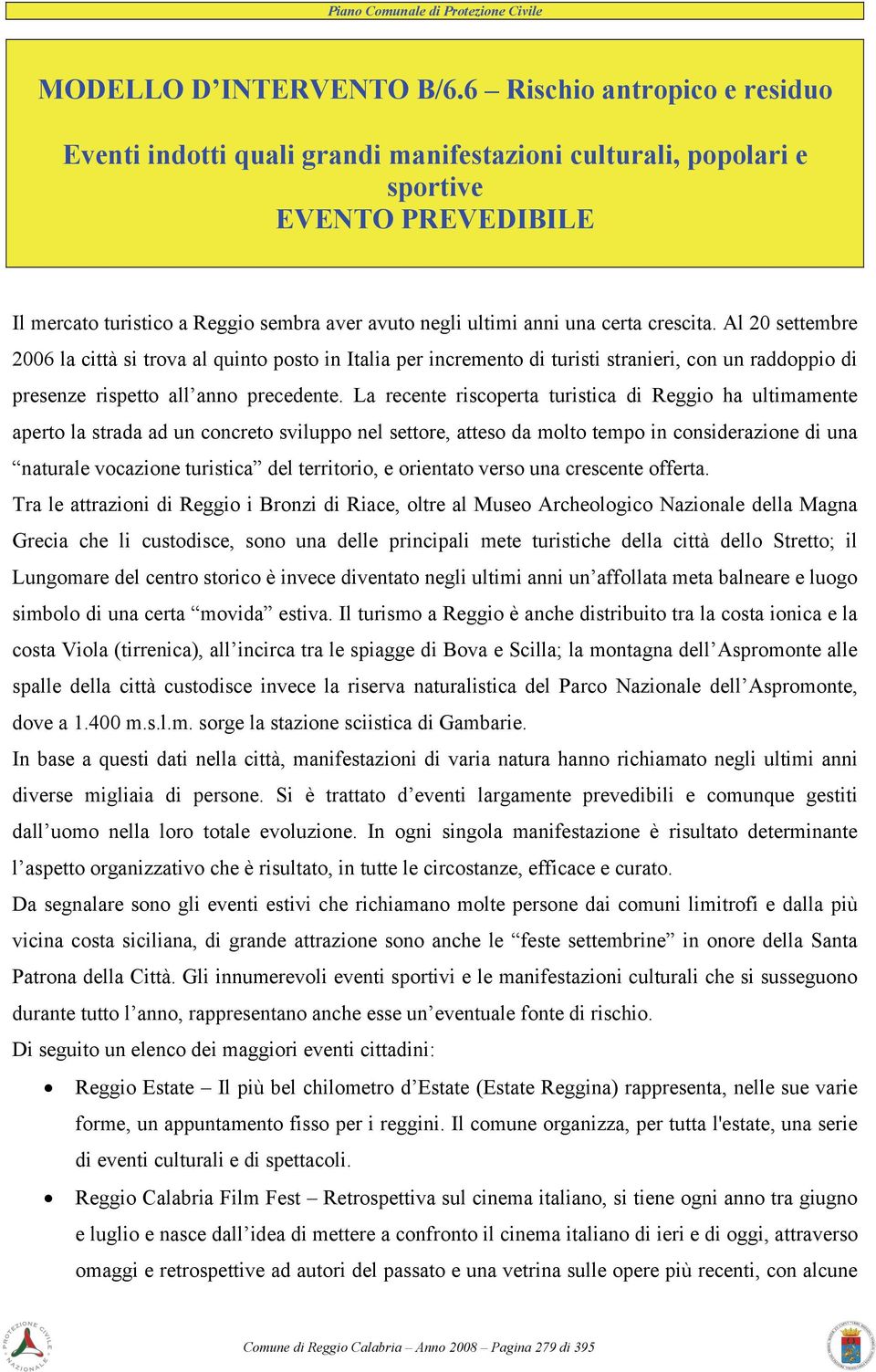 crescita. Al 20 settembre 2006 la città si trova al quinto posto in Italia per incremento di turisti stranieri, con un raddoppio di presenze rispetto all anno precedente.