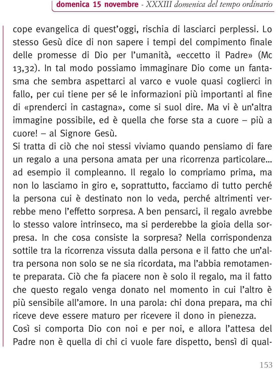 In tal modo possiamo immaginare Dio come un fantasma che sembra aspettarci al varco e vuole quasi coglierci in fallo, per cui tiene per sé le informazioni più importanti al fine di «prenderci in