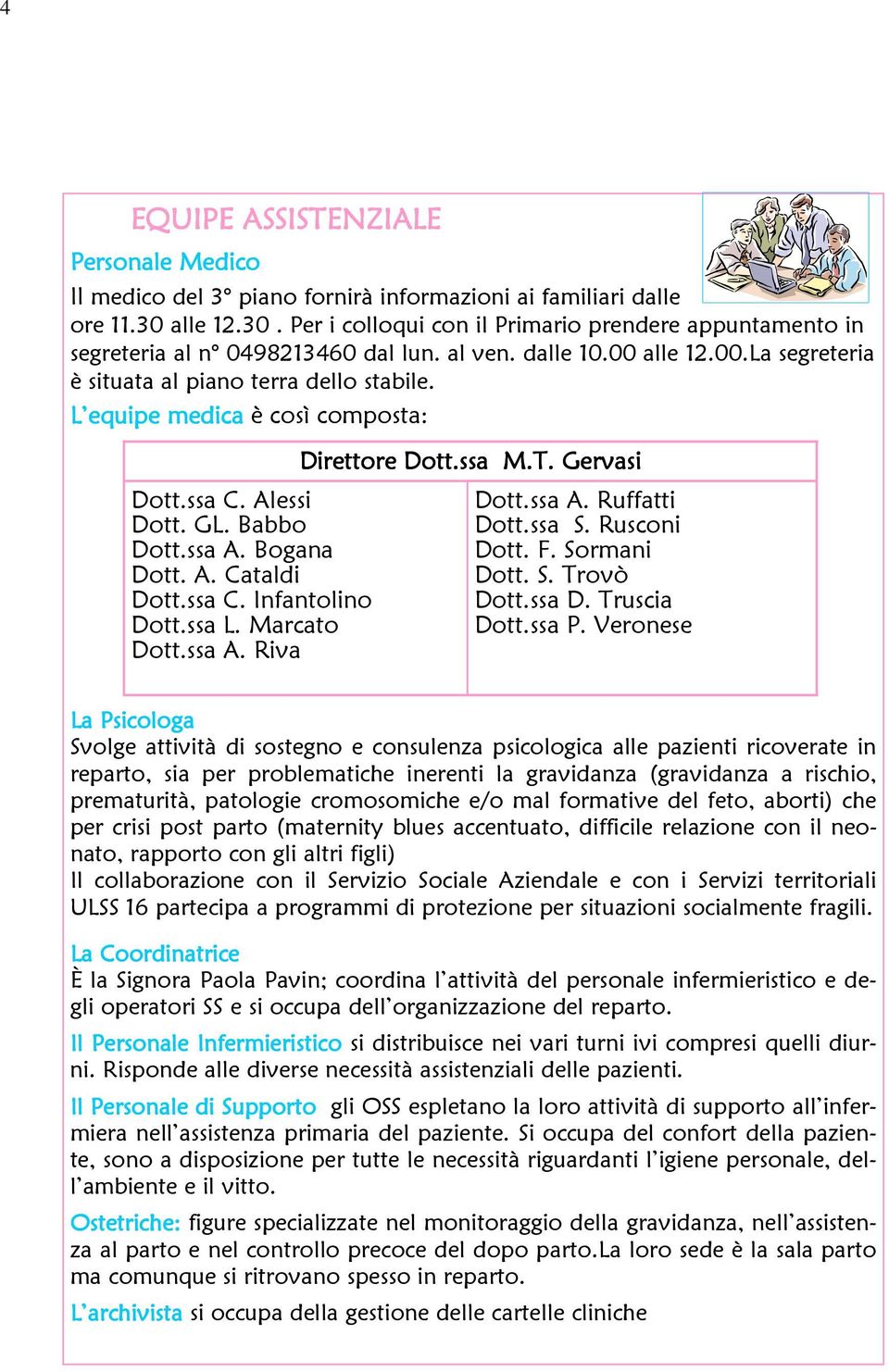 L equipe medica è così composta: Dott.ssa C. Alessi Dott. GL. Babbo Dott.ssa A. Bogana Dott. A. Cataldi Dott.ssa C. Infantolino Dott.ssa L. Marcato Dott.ssa A. Riva Direttore Dott.ssa M.T.