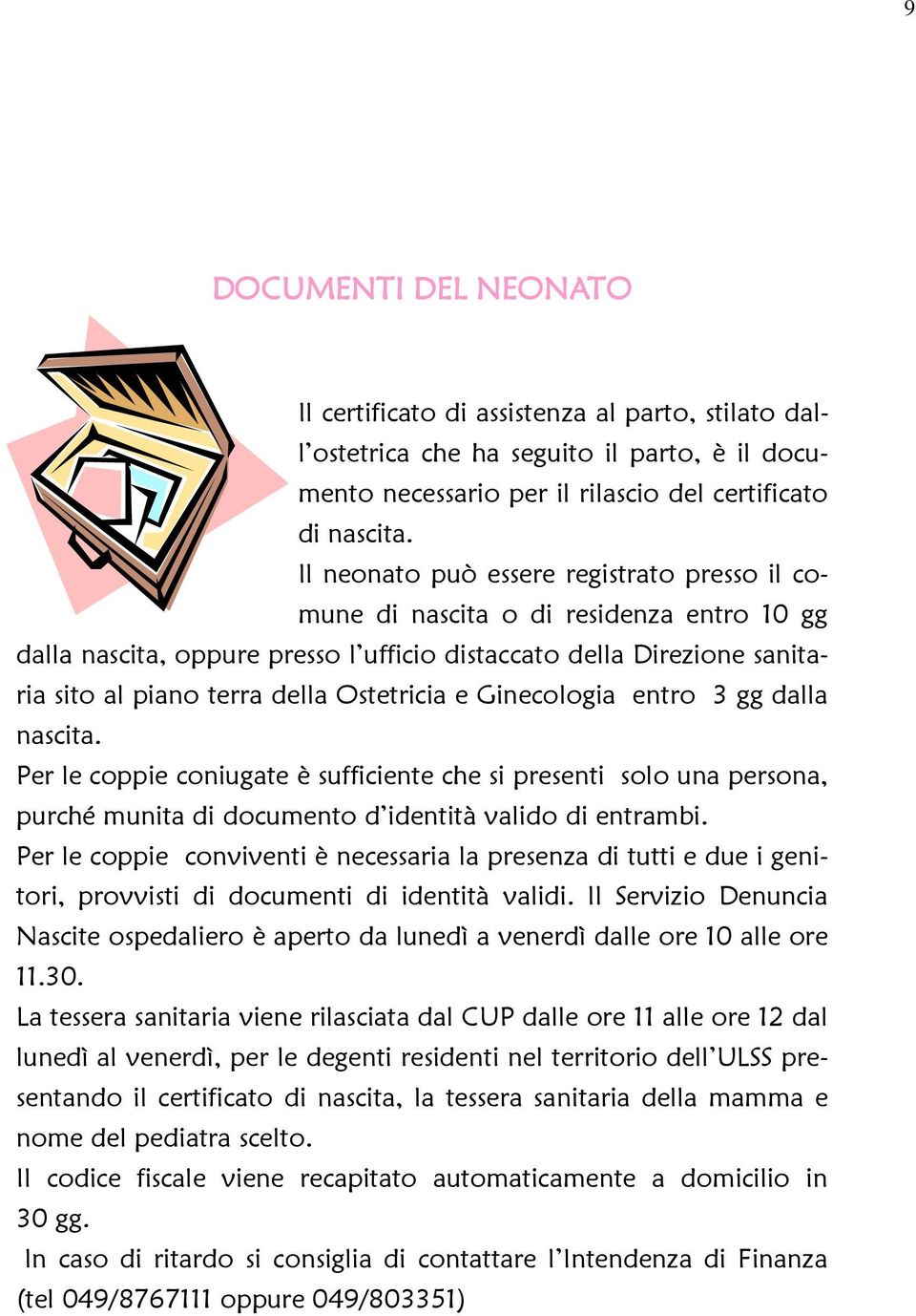 Ostetricia e Ginecologia entro 3 gg dalla nascita. Per le coppie coniugate è sufficiente che si presenti solo una persona, purché munita di documento d identità valido di entrambi.