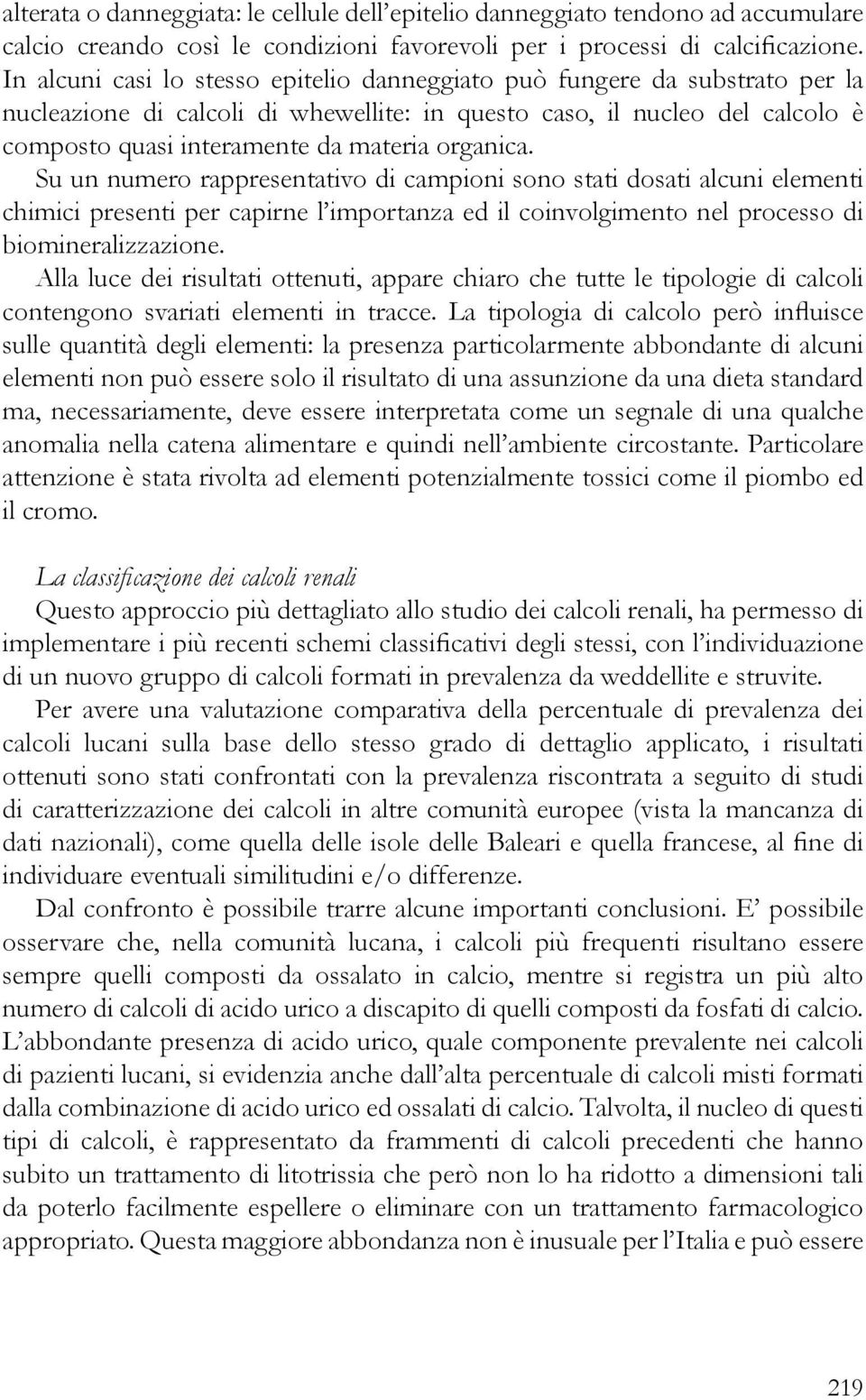 organica. Su un numero rappresentativo di campioni sono stati dosati alcuni elementi chimici presenti per capirne l importanza ed il coinvolgimento nel processo di biomineralizzazione.