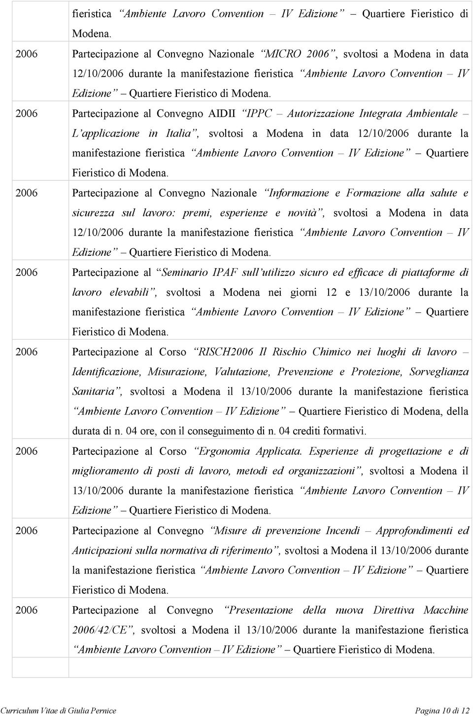 applicazione in Italia, svoltosi a Modena in data 12/10/2006 durante la manifestazione  2006 Partecipazione al Convegno Nazionale Informazione e Formazione alla salute e sicurezza sul lavoro: premi,