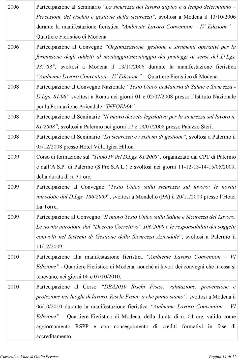 2006 Partecipazione al Convegno Organizzazione, gestione e strumenti operativi per la formazione degli addetti al montaggio/smontaggio dei ponteggi ai sensi del D.Lgs.