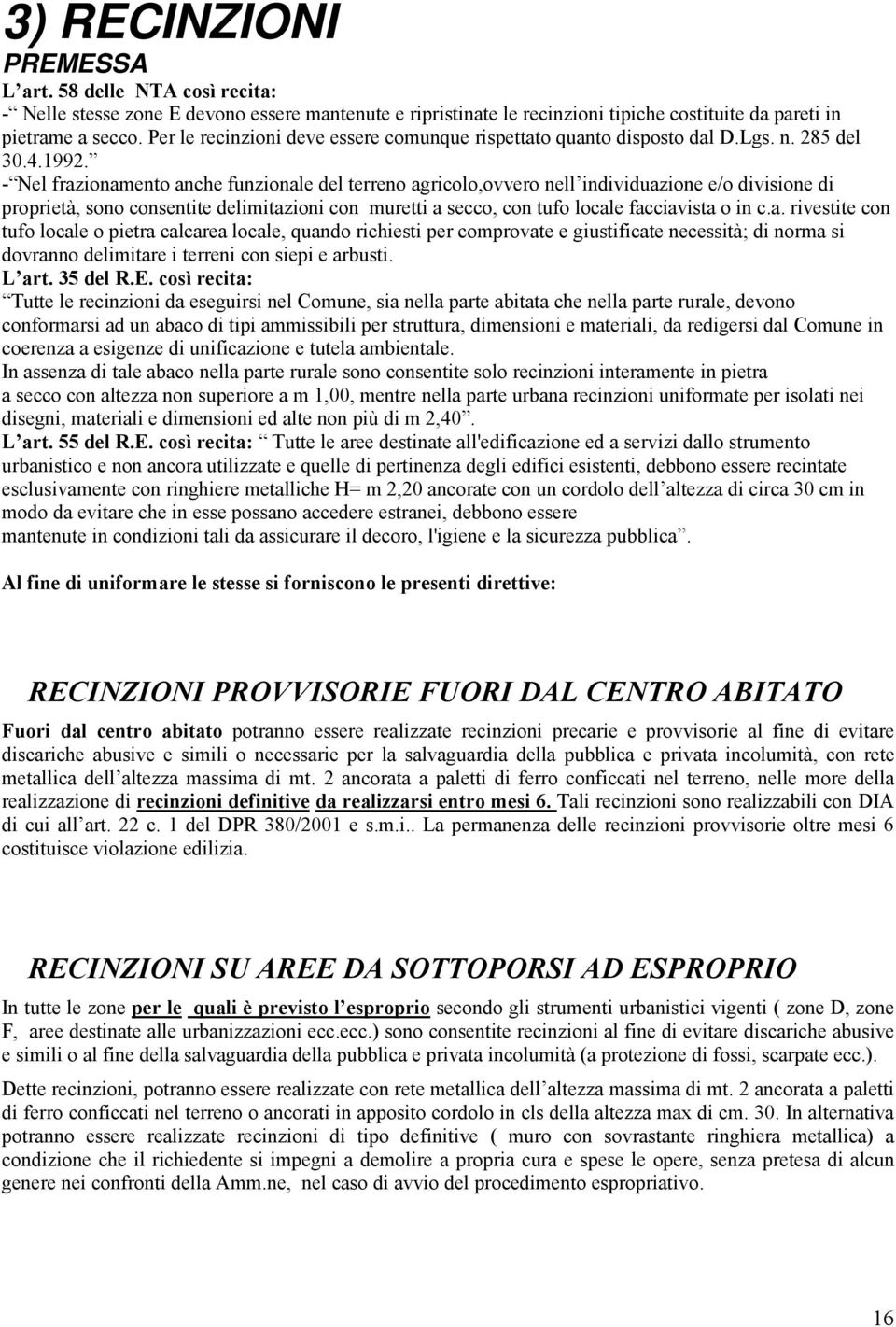 - Nel frazionamento anche funzionale del terreno agricolo,ovvero nell individuazione e/o divisione di proprietà, sono consentite delimitazioni con muretti a secco, con tufo locale facciavista o in c.