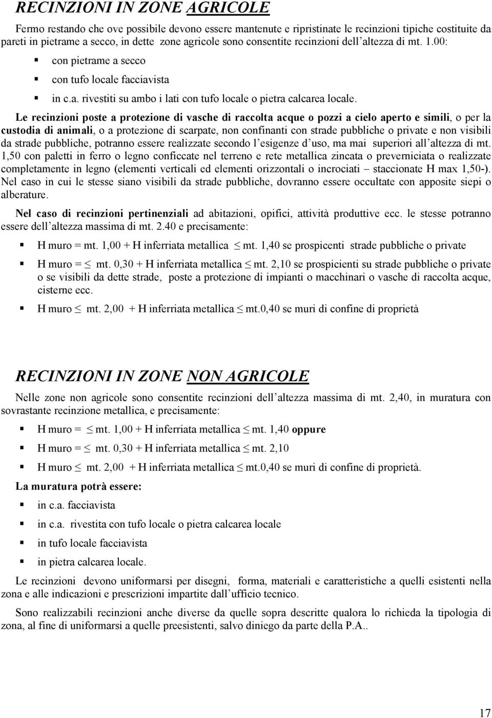 Le recinzioni poste a protezione di vasche di raccolta acque o pozzi a cielo aperto e simili, o per la custodia di animali, o a protezione di scarpate, non confinanti con strade pubbliche o private e