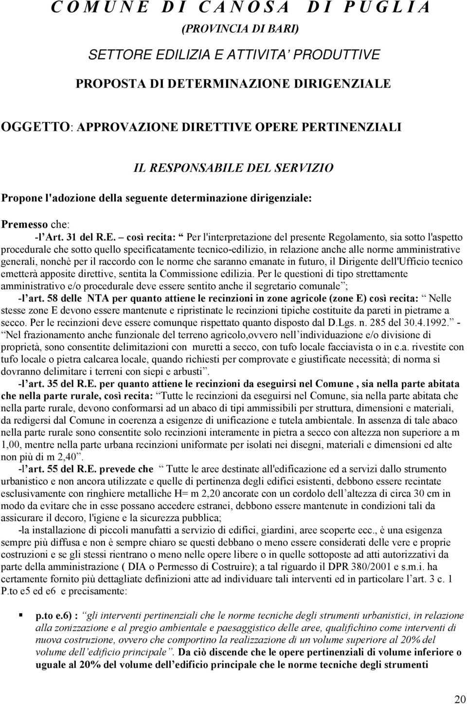 l'aspetto procedurale che sotto quello specificatamente tecnico-edilizio, in relazione anche alle norme amministrative generali, nonchè per il raccordo con le norme che saranno emanate in futuro, il