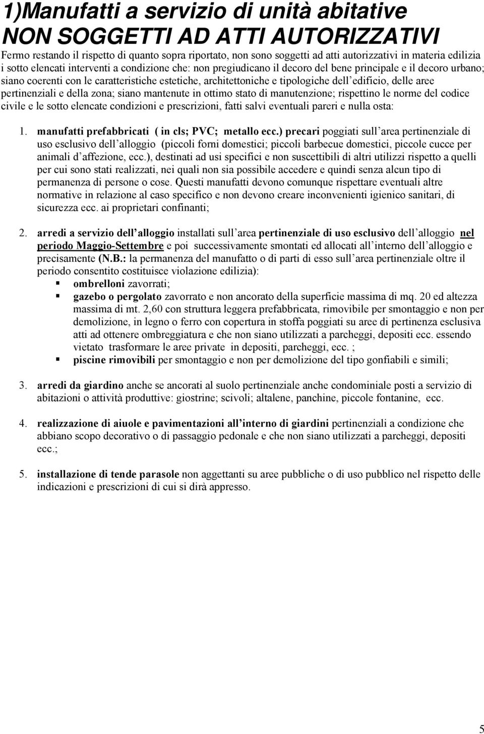 delle aree pertinenziali e della zona; siano mantenute in ottimo stato di manutenzione; rispettino le norme del codice civile e le sotto elencate condizioni e prescrizioni, fatti salvi eventuali