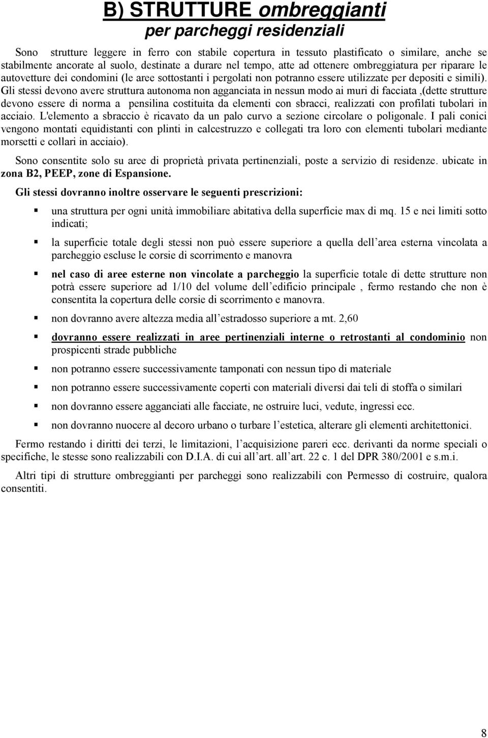 Gli stessi devono avere struttura autonoma non agganciata in nessun modo ai muri di facciata,(dette strutture devono essere di norma a pensilina costituita da elementi con sbracci, realizzati con