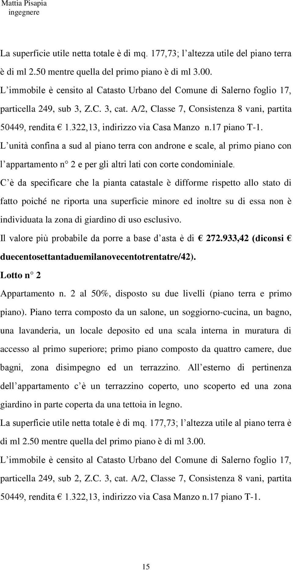 322,13, indirizzo via Casa Manzo n.17 piano T-1. L unità confina a sud al piano terra con androne e scale, al primo piano con l appartamento n 2 e per gli altri lati con corte condominiale.