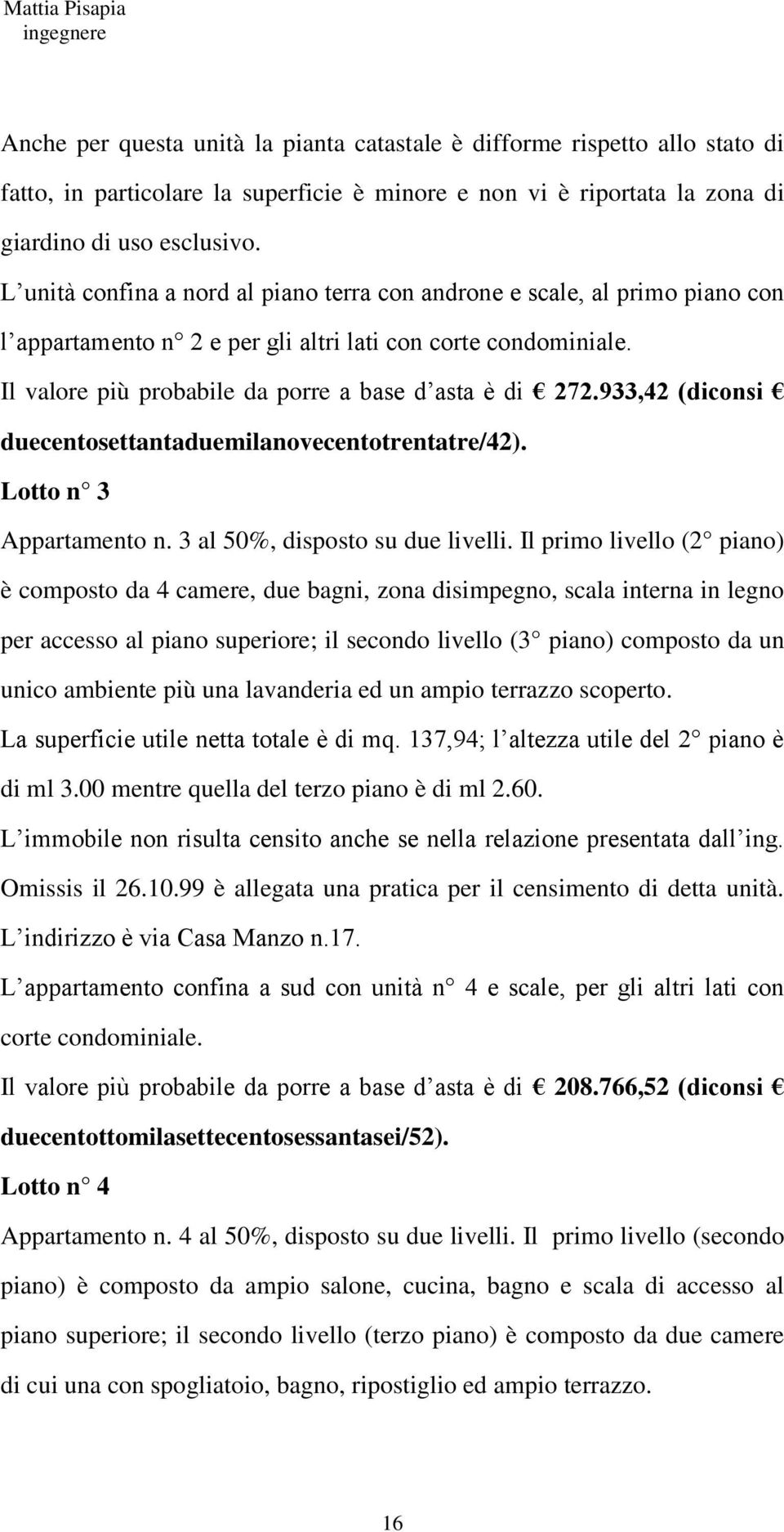 933,42 (diconsi duecentosettantaduemilanovecentotrentatre/42). Lotto n 3 Appartamento n. 3 al 50%, disposto su due livelli.