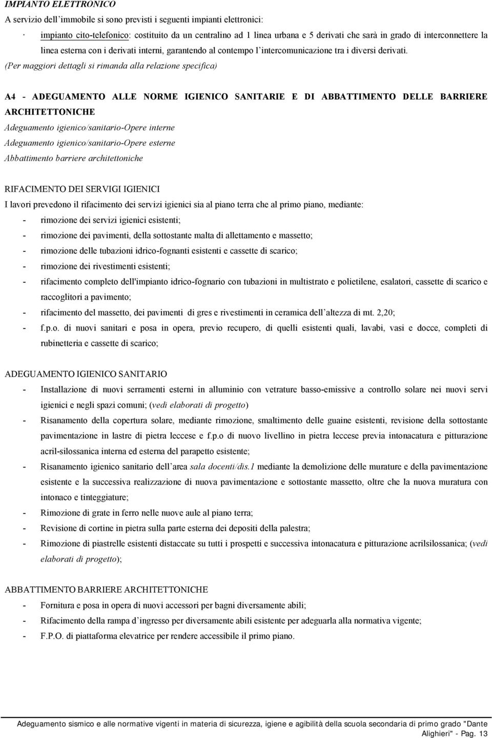 (Per maggiori dettagli si rimanda alla relazione specific A4 ADEGUAMENTO ALLE NORME IGIENICO SANITARIE E DI ABBATTIMENTO DELLE BARRIERE ARCHITETTONICHE Adeguamento igienico/sanitarioopere interne