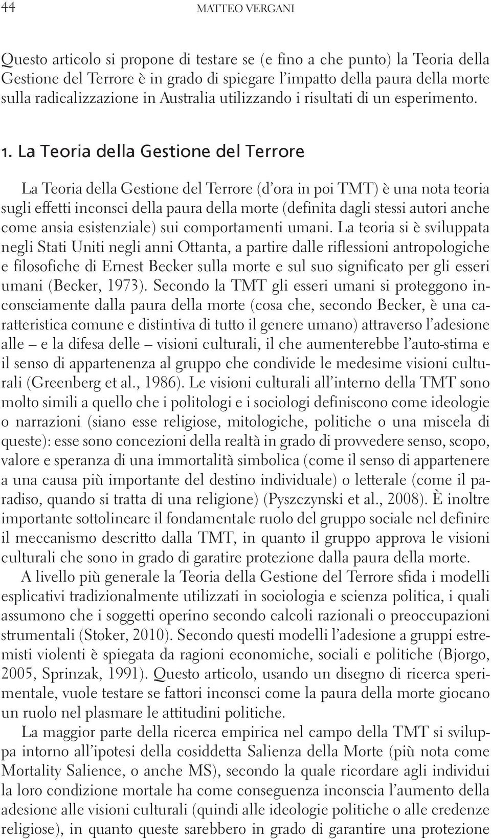 La Teoria della Gestione del Terrore La Teoria della Gestione del Terrore (d ora in poi TMT) è una nota teoria sugli effetti inconsci della paura della morte (definita dagli stessi autori anche come