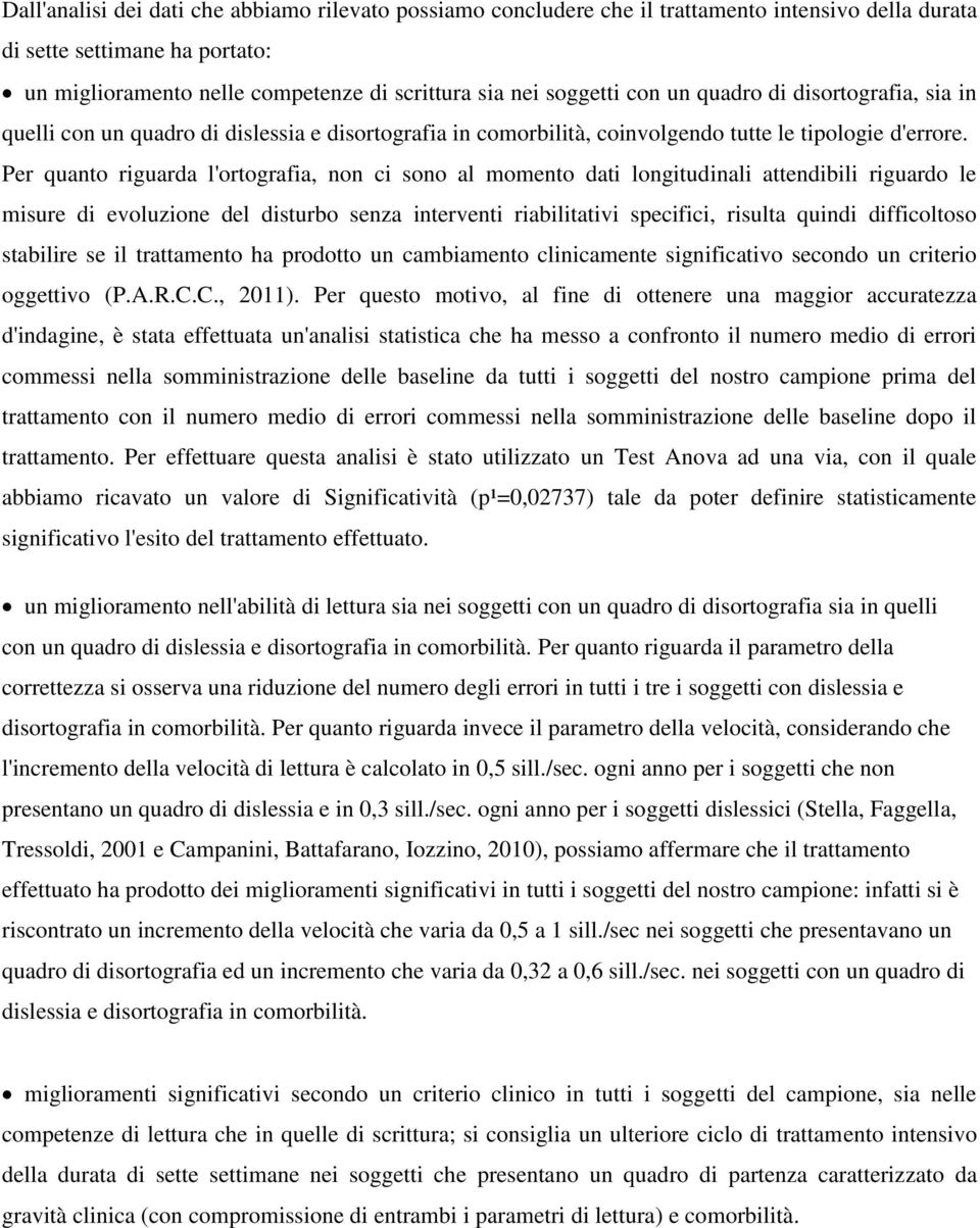 Per quanto riguarda l'ortografia, non ci sono al momento dati longitudinali attendibili riguardo le misure di evoluzione del disturbo senza interventi riabilitativi specifici, risulta quindi