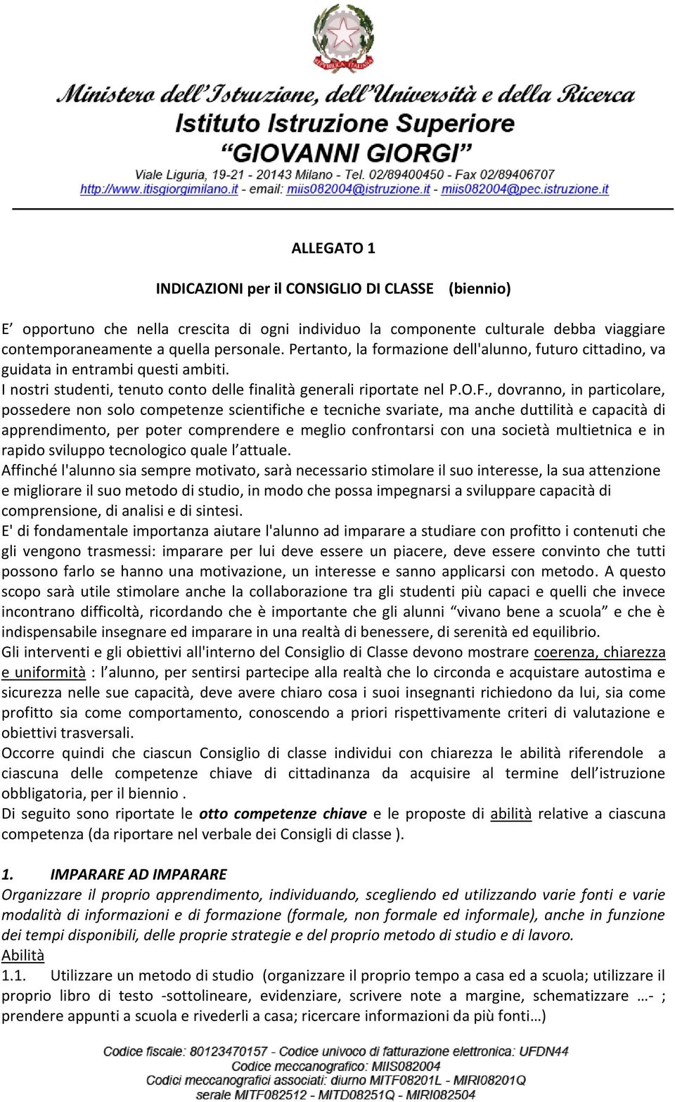 , dovranno, in particolare, possedere non solo competenze scientifiche e tecniche svariate, ma anche duttilità e capacità di apprendimento, per poter comprendere e meglio confrontarsi con una società