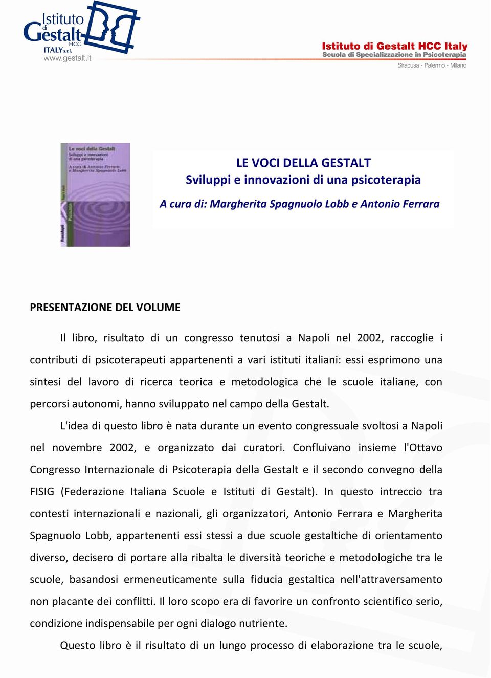 autonomi, hanno sviluppato nel campo della Gestalt. L'idea di questo libro è nata durante un evento congressuale svoltosi a Napoli nel novembre 2002, e organizzato dai curatori.