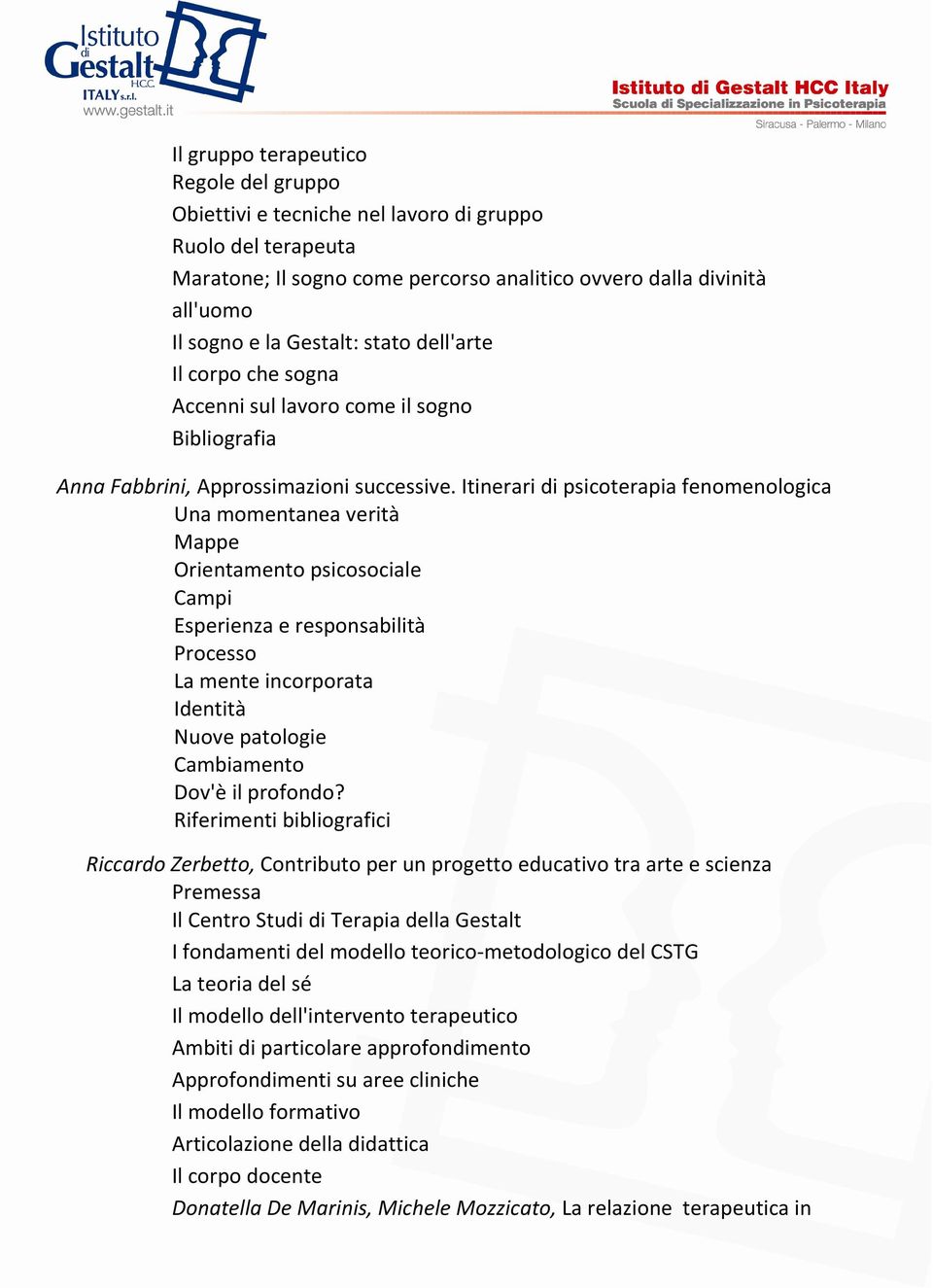 Itinerari di psicoterapia fenomenologica Una momentanea verità Mappe Orientamento psicosociale Campi Esperienza e responsabilità Processo La mente incorporata Identità Nuove patologie Cambiamento