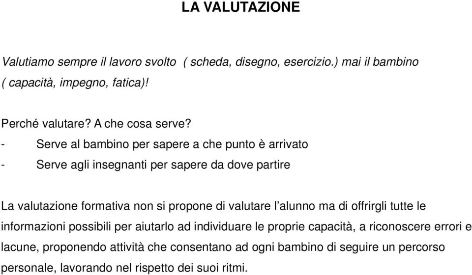 - Serve al bambin per sapere a che punt è arrivat - Serve agli insegnanti per sapere da dve partire La valutazine frmativa nn si