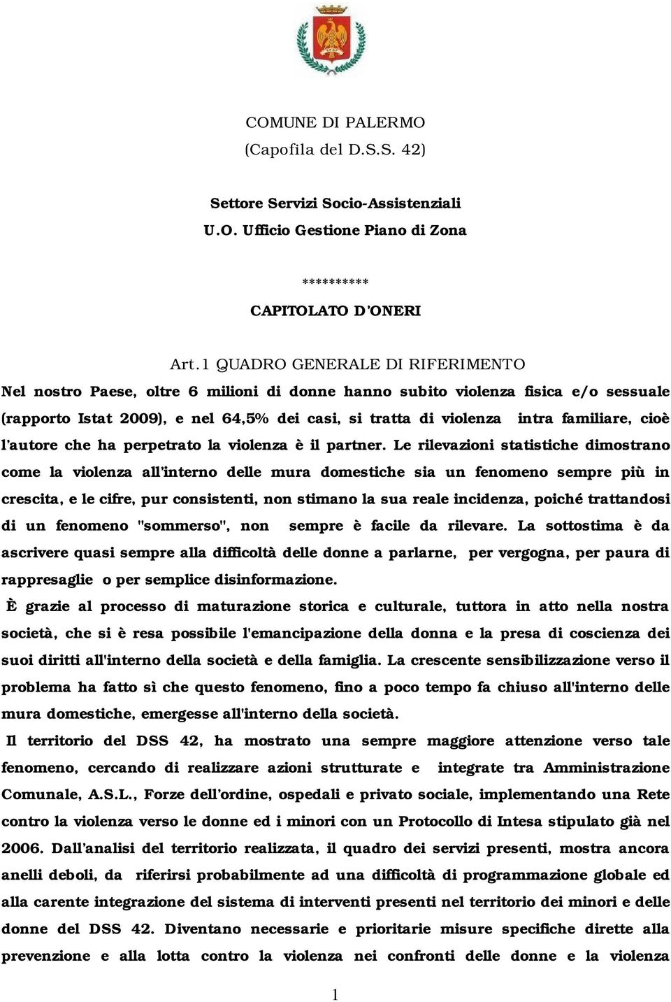 familiare, cioè l autore che ha perpetrato la violenza è il partner.