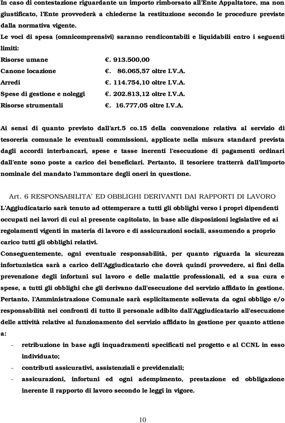 V.A. Spese di gestione e noleggi. 202.813,12 oltre I.V.A. Risorse strumentali. 16.777,05 oltre I.V.A. Ai sensi di quanto previsto dall art.5 co.