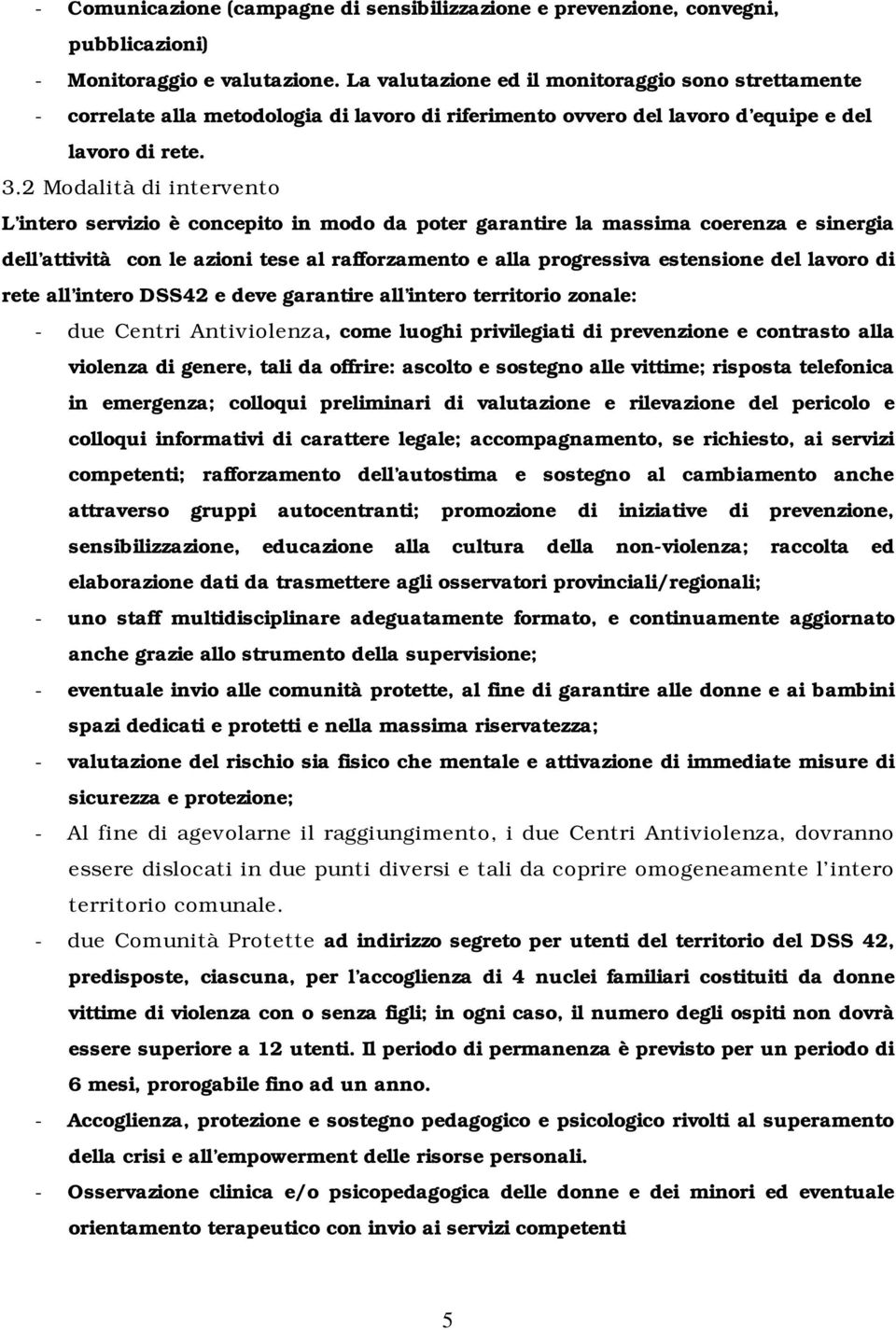 2 Modalità di intervento L intero servizio è concepito in modo da poter garantire la massima coerenza e sinergia dell attività con le azioni tese al rafforzamento e alla progressiva estensione del