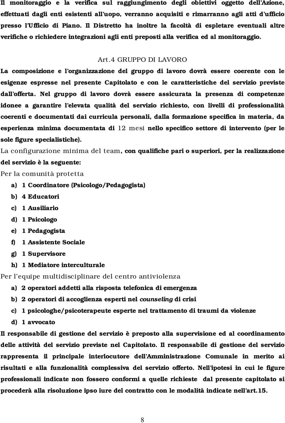 4 GRUPPO DI LAVORO La composizione e l organizzazione del gruppo di lavoro dovrà essere coerente con le esigenze espresse nel presente Capitolato e con le caratteristiche del servizio previste dall