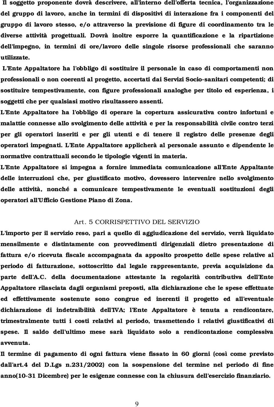 Dovrà inoltre esporre la quantificazione e la ripartizione dell impegno, in termini di ore/lavoro delle singole risorse professionali che saranno utilizzate.