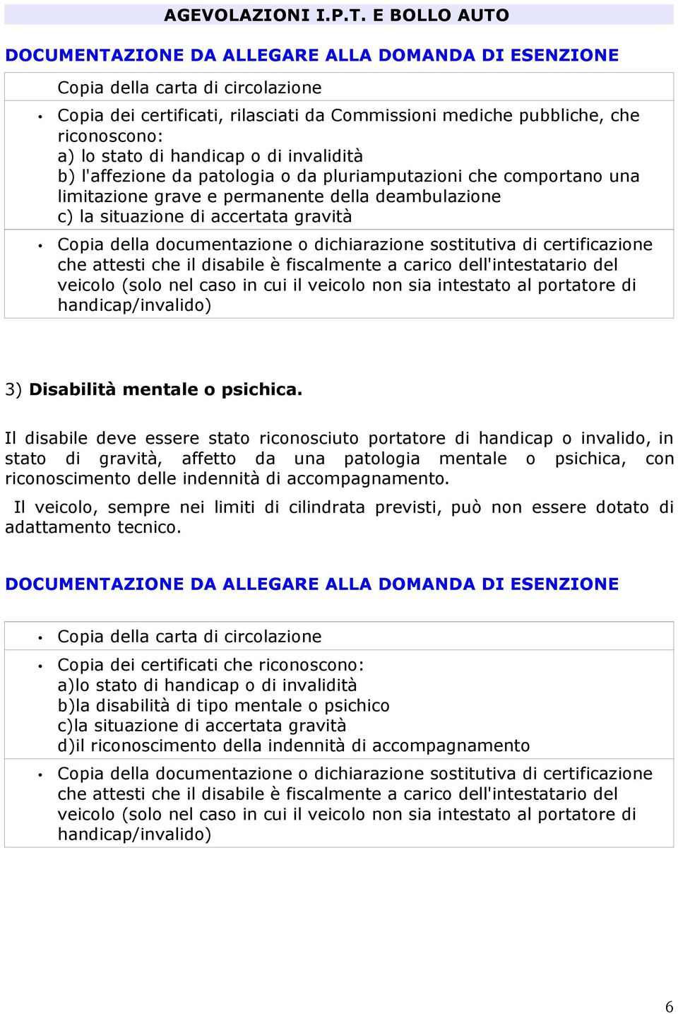 o dichiarazione sostitutiva di certificazione che attesti che il disabile è fiscalmente a carico dell'intestatario del veicolo (solo nel caso in cui il veicolo non sia intestato al portatore di