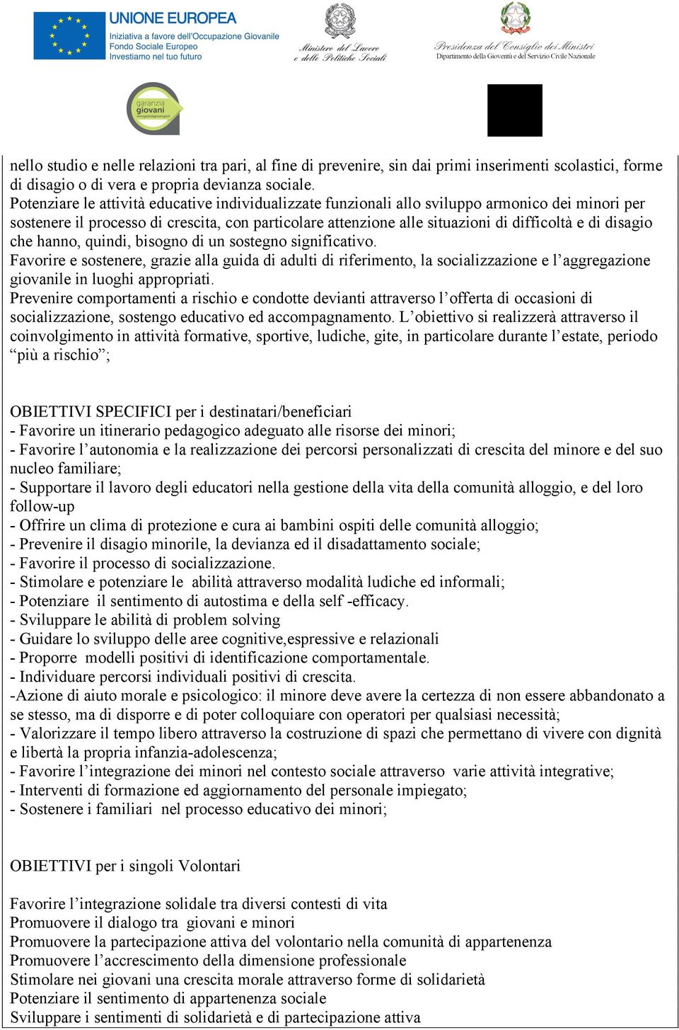 disagio che hanno, quindi, bisogno di un sostegno significativo. Favorire e sostenere, grazie alla guida di adulti di riferimento, la socializzazione e l aggregazione giovanile in luoghi appropriati.