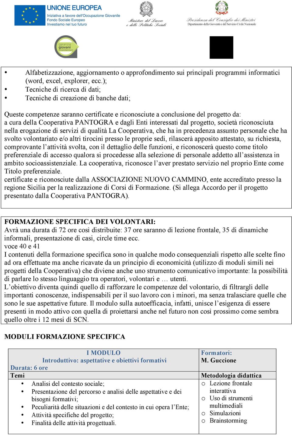 Enti interessati dal progetto, società riconosciuta nella erogazione di servizi di qualità La Cooperativa, che ha in precedenza assunto personale che ha svolto volontariato e/o altri tirocini presso