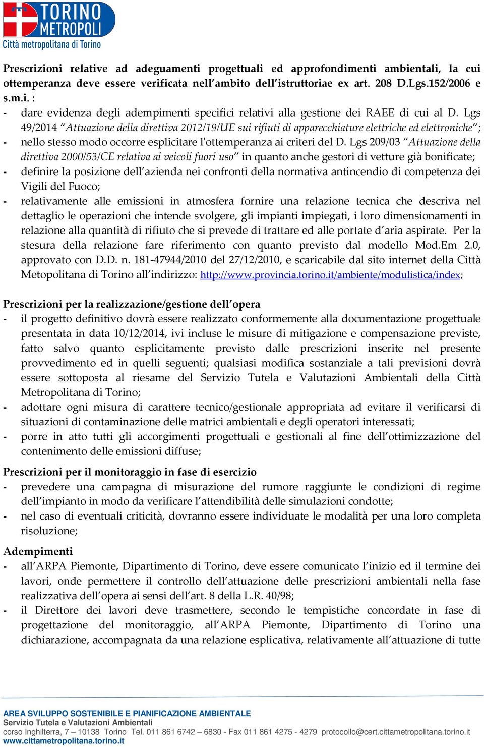 Lgs 209/03 Attuazione della direttiva 2000/53/CE relativa ai veicoli fuori uso in quanto anche gestori di vetture già bonificate; - definire la posizione dell azienda nei confronti della normativa