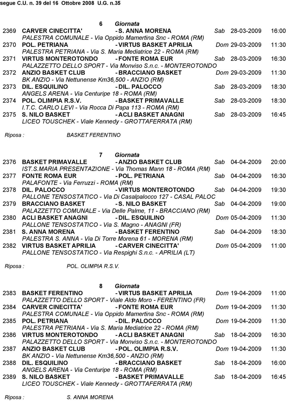 ESQUILINO - DIL. PALOCCO Sab 28-03-2009 18:30 2374 POL. OLIMPIA R.S.V. - BASKET PRIMAVALLE Sab 28-03-2009 18:30 2375 S.